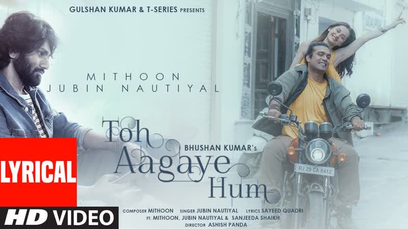 Toh Aagaye Hum ( Lyrical) Mithoon Feat Jubin Nautiyal, Sayeed Quadri, Ashish Panda, Bhushan